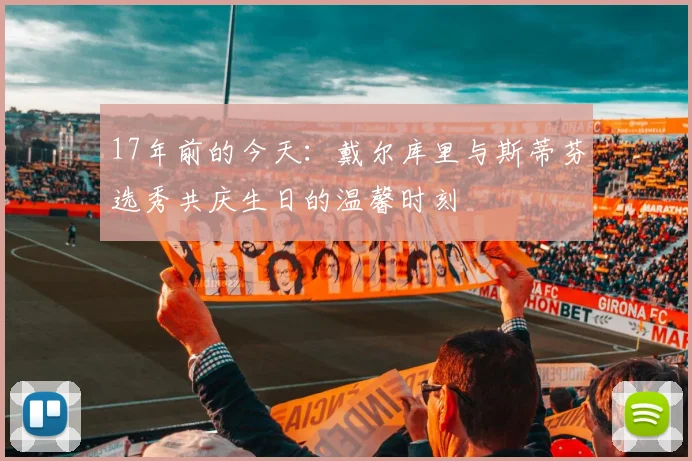 17年前的今天：戴尔库里与斯蒂芬选秀共庆生日的温馨时刻