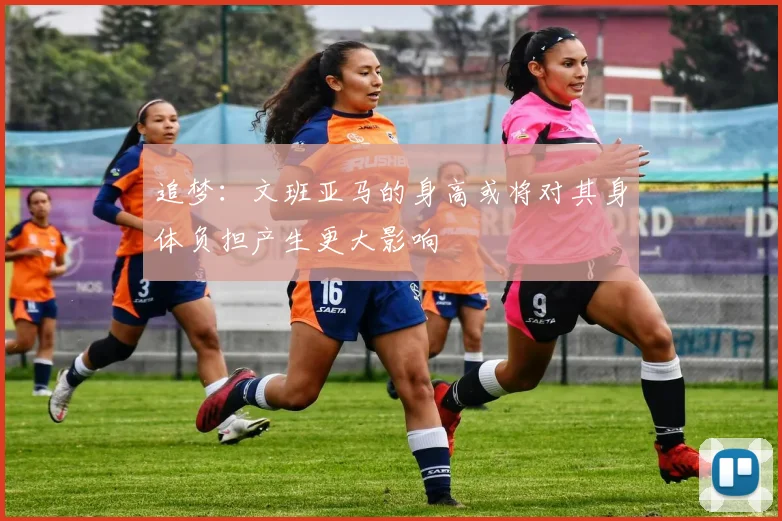 追梦：文班亚马的身高或将对其身体负担产生更大影响