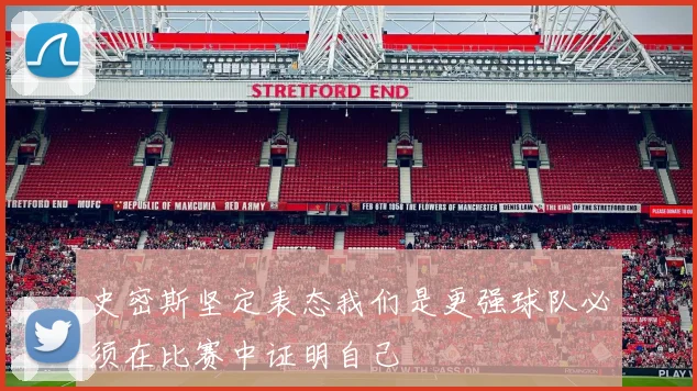史密斯坚定表态我们是更强球队必须在比赛中证明自己